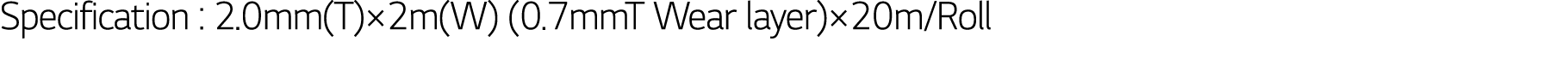 Specification : 2 0mm(T) 2m(W) (0 7mmT Wear layer) 20m Roll