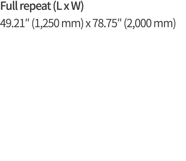 Full repeat (L x W) 49 21  (1,250 mm) x 78 75  (2,000 mm)