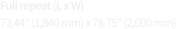 Full repeat (L x W) 72 44  (1,840 mm) x 78 75  (2,000 mm)