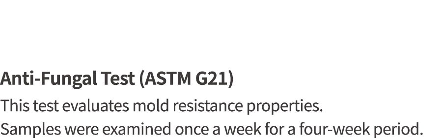 Anti-Fungal Test (ASTM G21) This test evaluates mold resistance properties  Samples were examined once a week for a f   