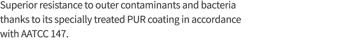 Superior resistance to outer contaminants and bacteria thanks to its specially treated PUR coating in accordance with   