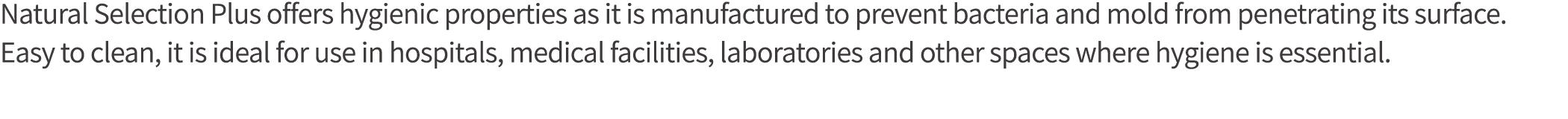 Natural Selection Plus offers hygienic properties as it is manufactured to prevent bacteria and mold from penetrating   