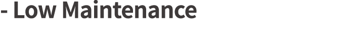 - Low Maintenance