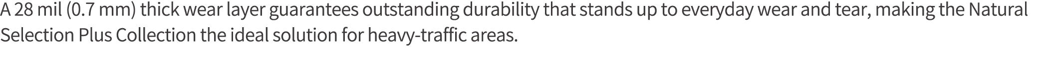 A 28 mil (0 7 mm) thick wear layer guarantees outstanding durability that stands up to everyday wear and tear, making   