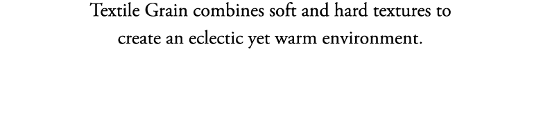 Textile Grain combines soft and hard textures to create an eclectic yet warm environment 