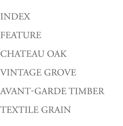 INDEX FEATURE Chateau Oak Vintage Grove Avant-garde Timber Textile Grain