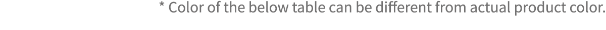 * Color of the below table can be different from actual product color. 