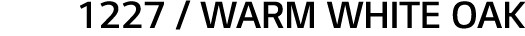 1227   WARM WHITE OAK