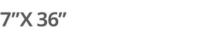 7”X 36”